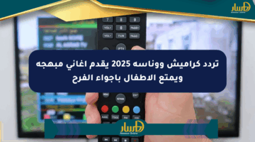 تردد كراميش ووناسة 2025 يقدم أغاني مبهجة ويمتع الأطفال بأجواء الفرح